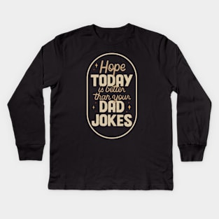 hope today is better than your dad jokes Kids Long Sleeve T-Shirt